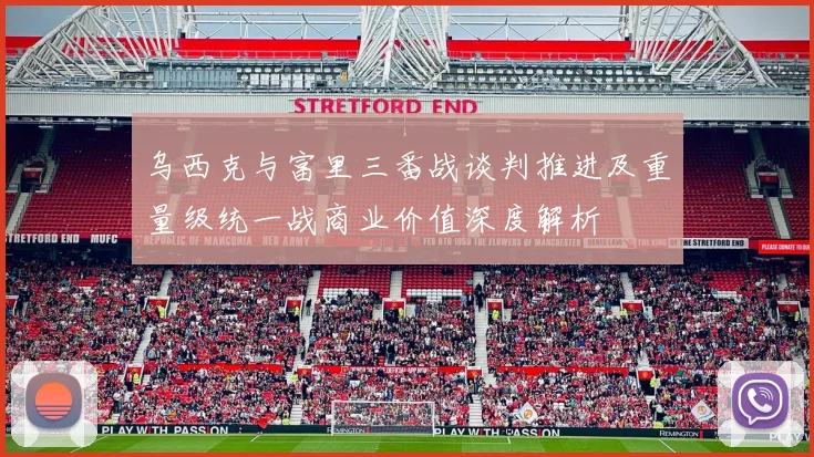 乌西克与富里三番战谈判推进及重量级统一战商业价值深度解析