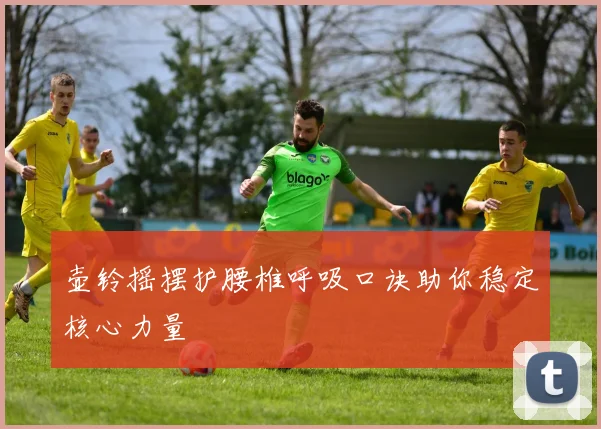壶铃摇摆护腰椎呼吸口诀助你稳定核心力量